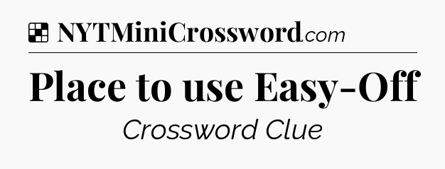 Solution: Place to use Easy-Off - NYT Crossword
