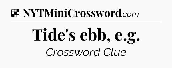 Solution: Tide's ebb, e.g - NYT Crossword