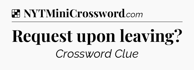 Solution: Request upon leaving - NYT Crossword