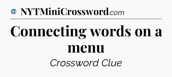 Connecting words on a menu Crossword Clue
