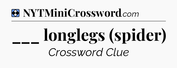 Solution: ___ longlegs (spider) - NYT Mini Crossword