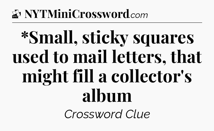 *Small, sticky squares used to mail letters, that might fill a collector's album - Daily Themed Classic Crossword