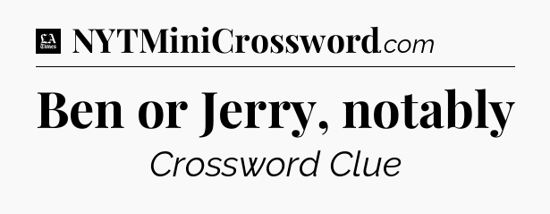 Ben or Jerry, notably - LA Times Crossword