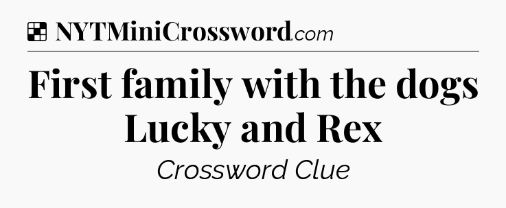 Solution: First family with the dogs Lucky and Rex - NYT Crossword