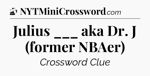 Julius ___ aka Dr. J (former NBAer) - Daily Themed Classic Crossword