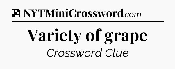 Solution: Variety of grape - NYT Crossword