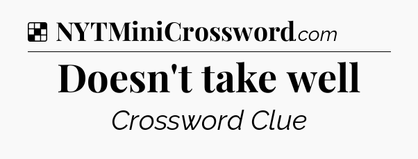 Solution: Doesn't take well - NYT Crossword
