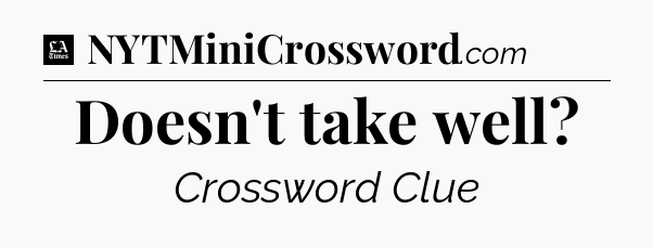 Doesn't take well - LA Times Crossword