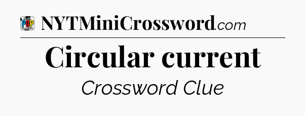 Circular current Crossword Clue