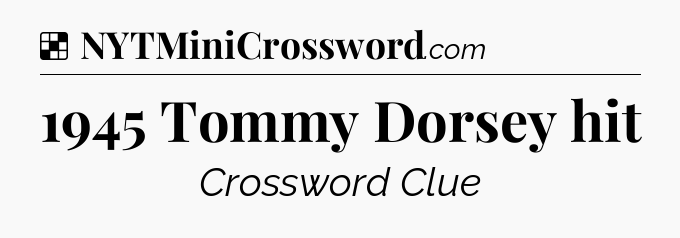 Solution: 1945 Tommy Dorsey hit - NYT Crossword