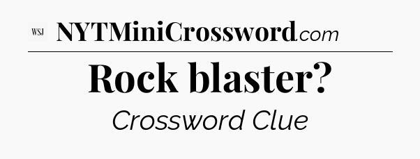 Rock blaster - WSJ Crossword