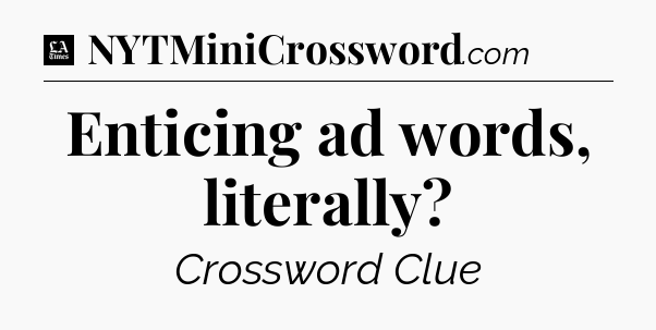 Enticing ad words, literally - LA Times Crossword