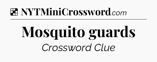 Solution: Mosquito guards - NYT Crossword
