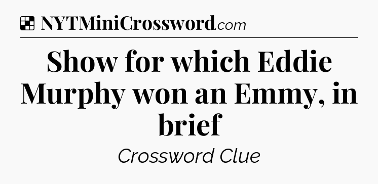 Solution: Show for which Eddie Murphy  won an Emmy, in brief - NYT Crossword