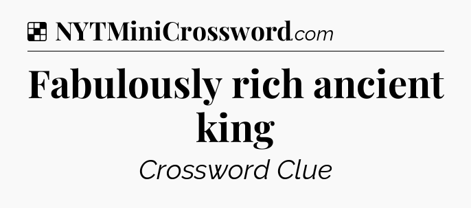 Solution: Fabulously rich ancient king - NYT Crossword