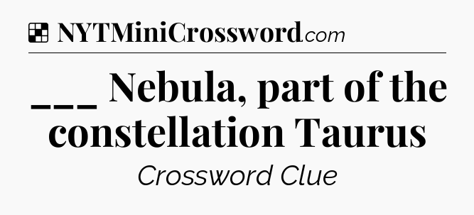 Solution: ___ Nebula, part of the constellation Taurus - NYT Crossword