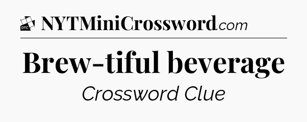 Brew-tiful beverage - Daily Themed Classic Crossword