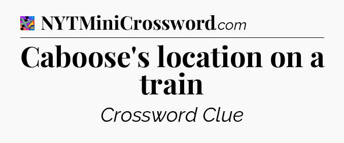 Caboose's location on a train Crossword Clue