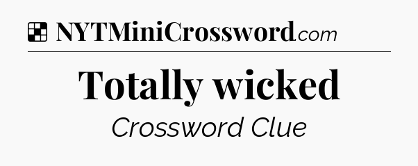 Solution: Totally wicked - NYT Crossword