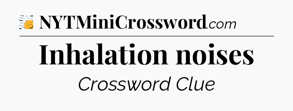 Inhalation noises - 7 Little Words