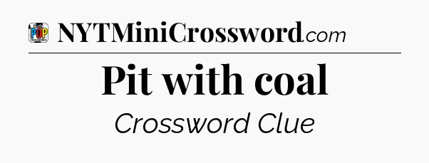 Pit with coal Crossword Clue