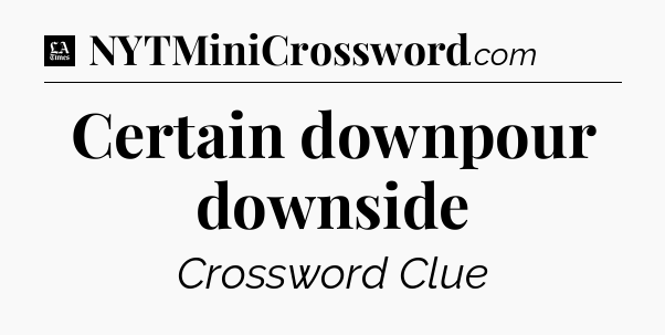 Certain downpour downside - LA Times Crossword