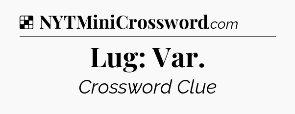 Solution: Lug: Var - NYT Crossword