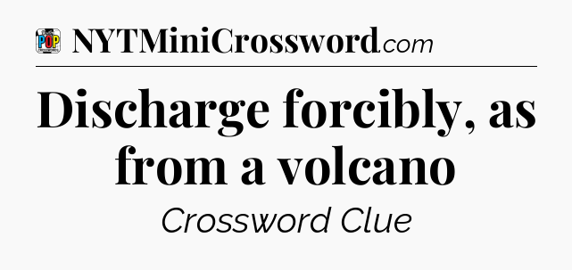 Discharge forcibly, as from a volcano Crossword Clue