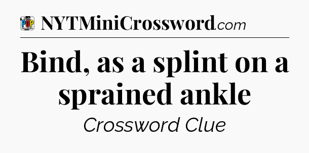 Bind, as a splint on a sprained ankle Crossword Clue