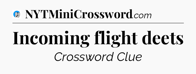 Incoming flight deets Crossword Clue