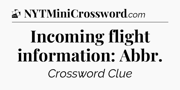 Incoming flight information: Abbr - Daily Themed Classic Crossword