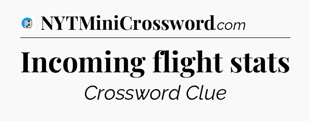 Incoming flight stats Crossword Clue