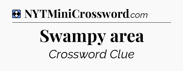 Solution: Swampy area - NYT Mini Crossword