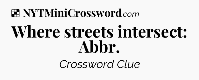 Solution: Where streets intersect: Abbr - NYT Crossword