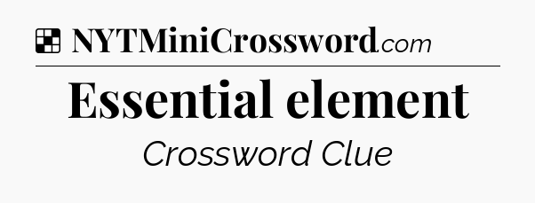 Solution: Essential element - NYT Crossword