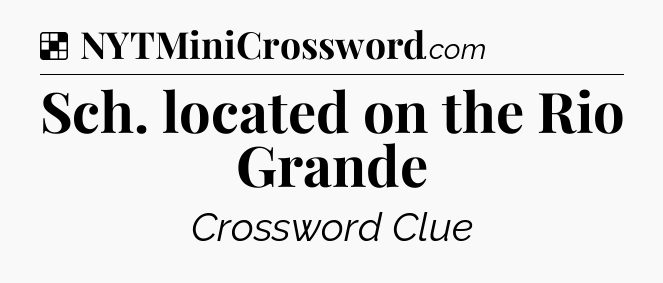 Solution: Sch. located on the Rio Grande - NYT Crossword