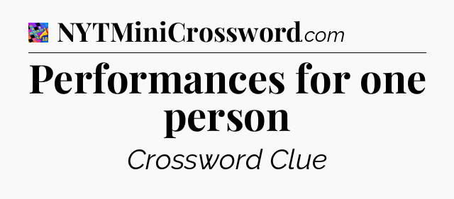 Performances for one person Crossword Clue