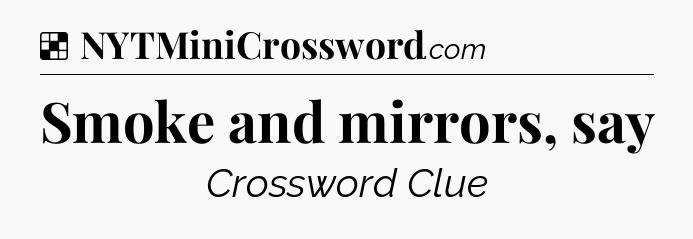 Solution: Smoke and mirrors, say - NYT Crossword