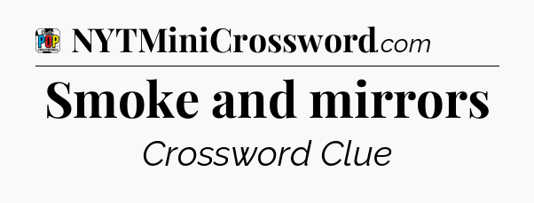 Smoke and mirrors Crossword Clue