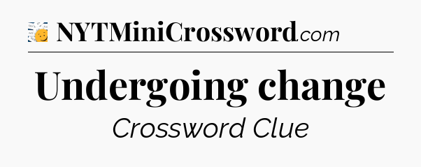 Undergoing change - 7 Little Words