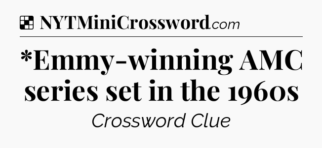 Solution: *Emmy-winning AMC series set in the 1960s - NYT Crossword