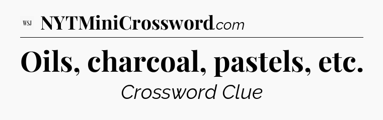 Oils, charcoal, pastels, etc - WSJ Crossword