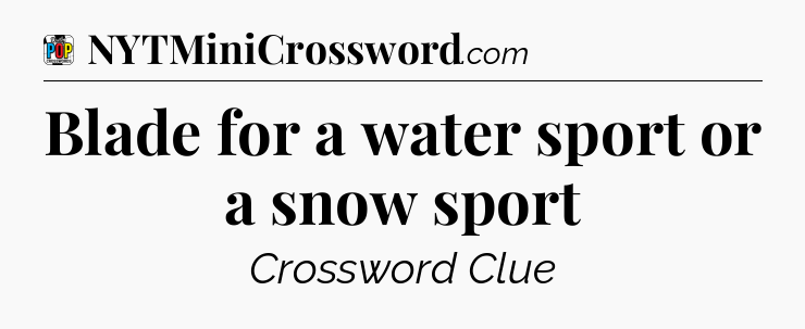 Blade for a water sport or a snow sport Crossword Clue