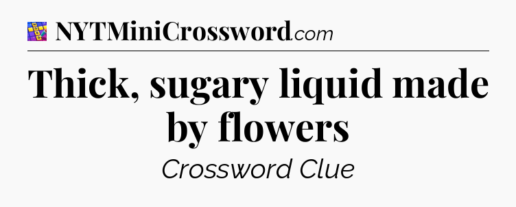 Thick, sugary liquid made by flowers Codycross