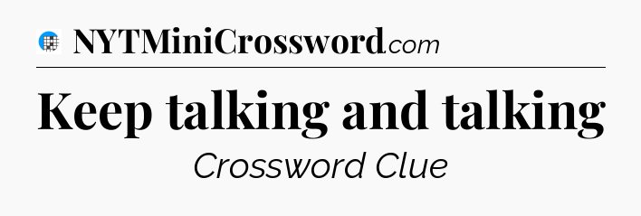 Keep talking and talking Crossword Clue