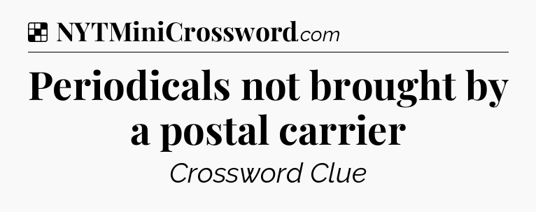 Solution: Periodicals not brought by a postal carrier - NYT Crossword