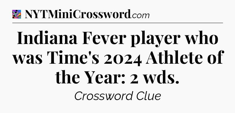 Indiana Fever player who was Time's 2024 Athlete of the Year: 2 wds Crossword Clue