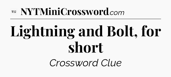 Lightning and Bolt, for short - WSJ Crossword