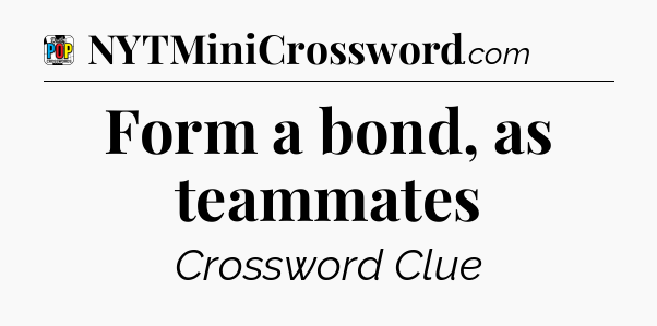 Form a bond, as teammates Crossword Clue