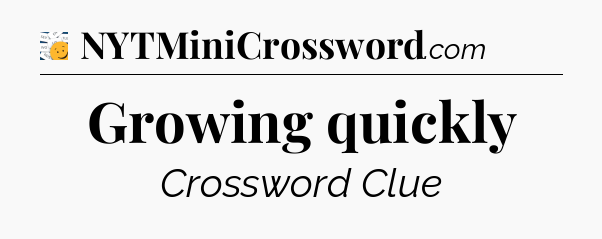 Growing quickly - 7 Little Words